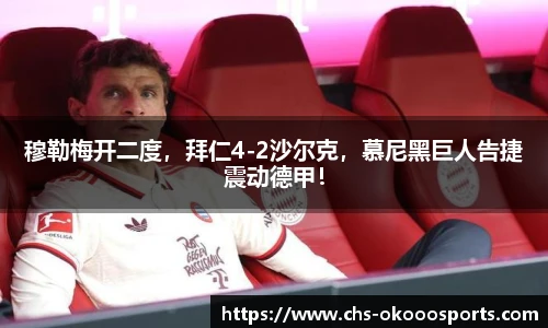 穆勒梅开二度，拜仁4-2沙尔克，慕尼黑巨人告捷震动德甲！
