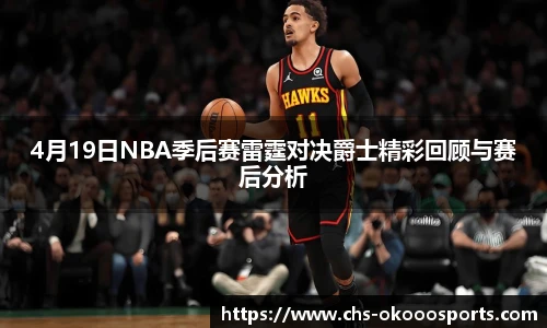 4月19日NBA季后赛雷霆对决爵士精彩回顾与赛后分析