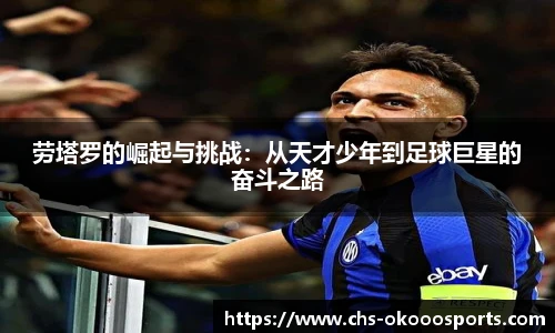 劳塔罗的崛起与挑战：从天才少年到足球巨星的奋斗之路
