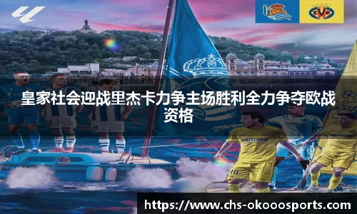 皇家社会迎战里杰卡力争主场胜利全力争夺欧战资格