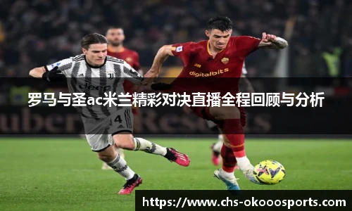 罗马与圣ac米兰精彩对决直播全程回顾与分析