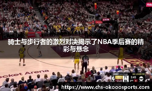 骑士与步行者的激烈对决揭示了NBA季后赛的精彩与悬念